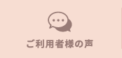 ご利用者様の声